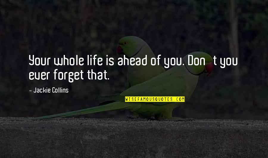 Senator John Glenn Quotes By Jackie Collins: Your whole life is ahead of you. Don't Senator John Glenn Quotes By Jackie Collins: Your whole life is ahead of you. Don't