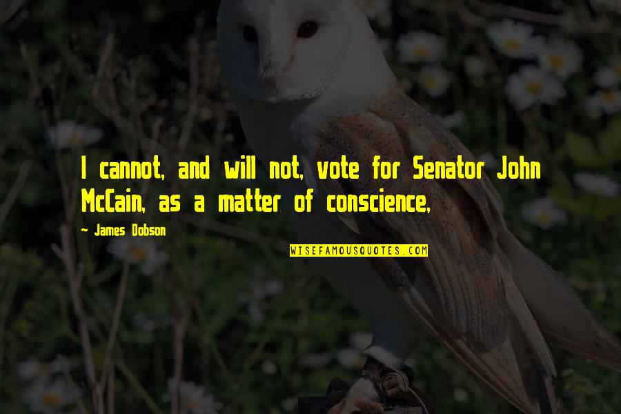 Senator John Mccain Quotes By James Dobson: I cannot, and will not, vote for Senator