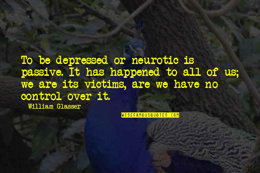 Senator John Mccain Quotes By William Glasser: To be depressed or neurotic is passive. It Senator John Mccain Quotes By William Glasser: To be depressed or neurotic is passive. It