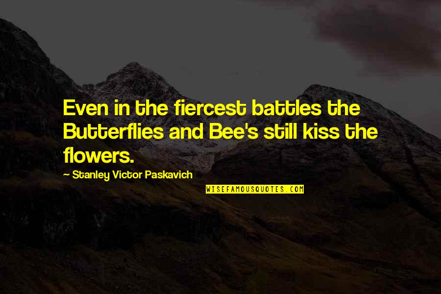 Senator Kennedy From Louisiana Quotes By Stanley Victor Paskavich: Even in the fiercest battles the Butterflies and Senator Kennedy From Louisiana Quotes By Stanley Victor Paskavich: Even in the fiercest battles the Butterflies and