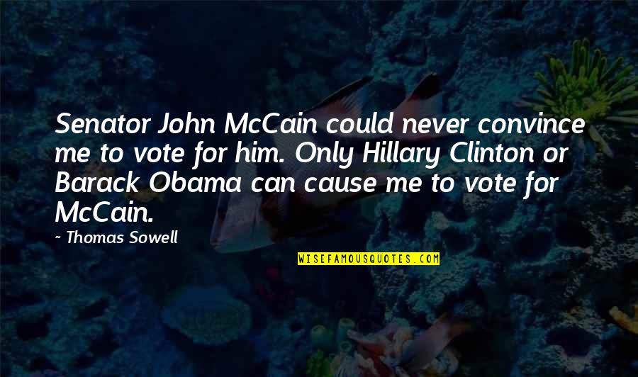 Senator Obama Quotes By Thomas Sowell: Senator John McCain could never convince me to Senator Obama Quotes By Thomas Sowell: Senator John McCain could never convince me to