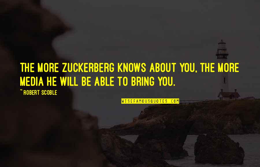 Senator Roark Quotes By Robert Scoble: The more Zuckerberg knows about you, the more