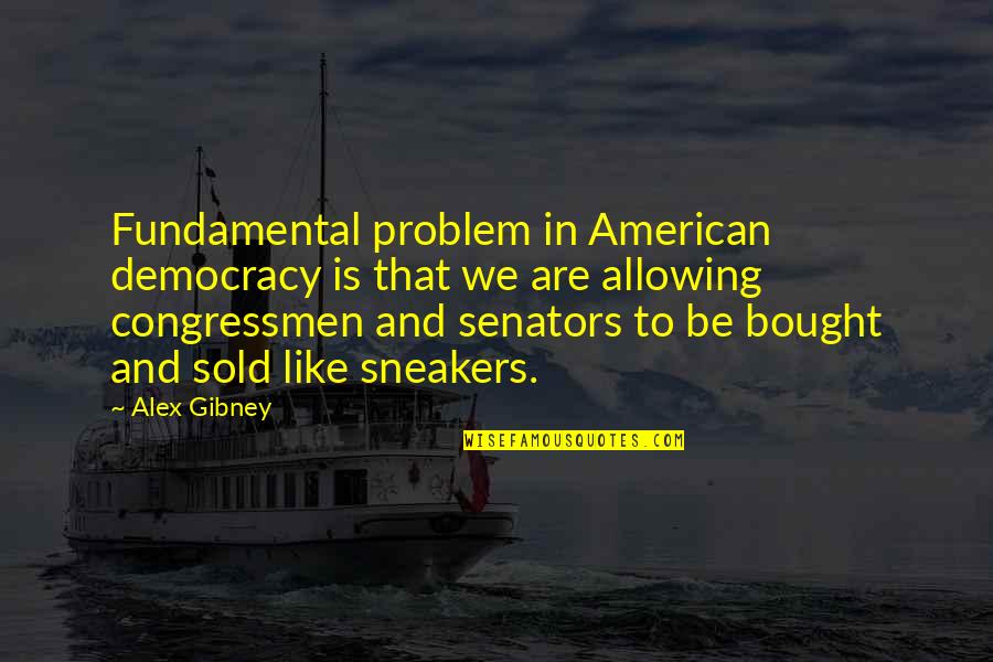 Senators Quotes By Alex Gibney: Fundamental problem in American democracy is that we