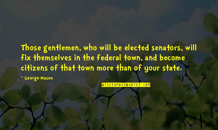 Senators Quotes By George Mason: Those gentlemen, who will be elected senators, will