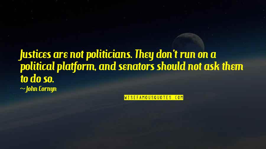 Senators Quotes By John Cornyn: Justices are not politicians. They don't run on