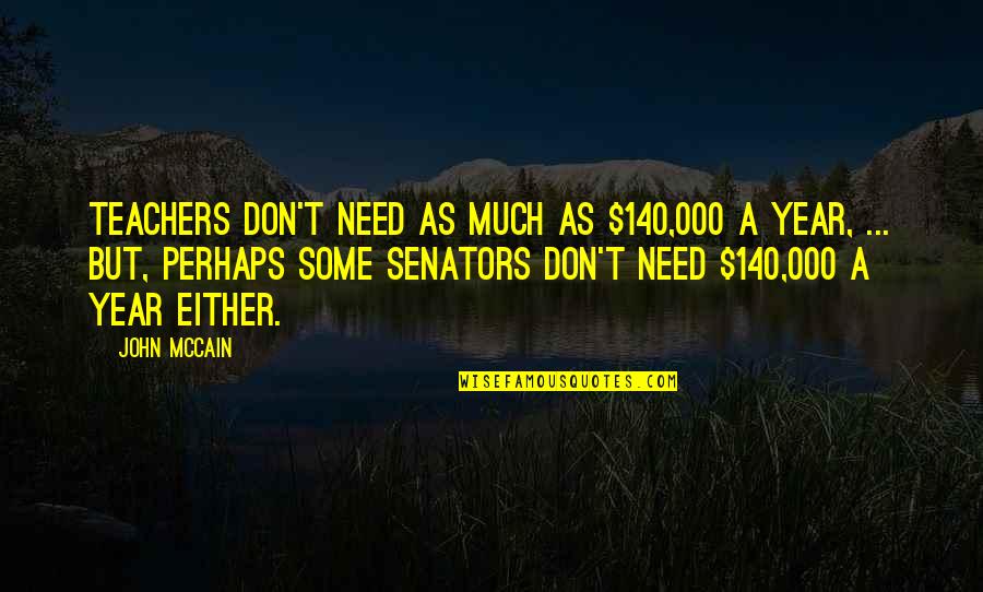 Senators Quotes By John McCain: Teachers don't need as much as $140,000 a