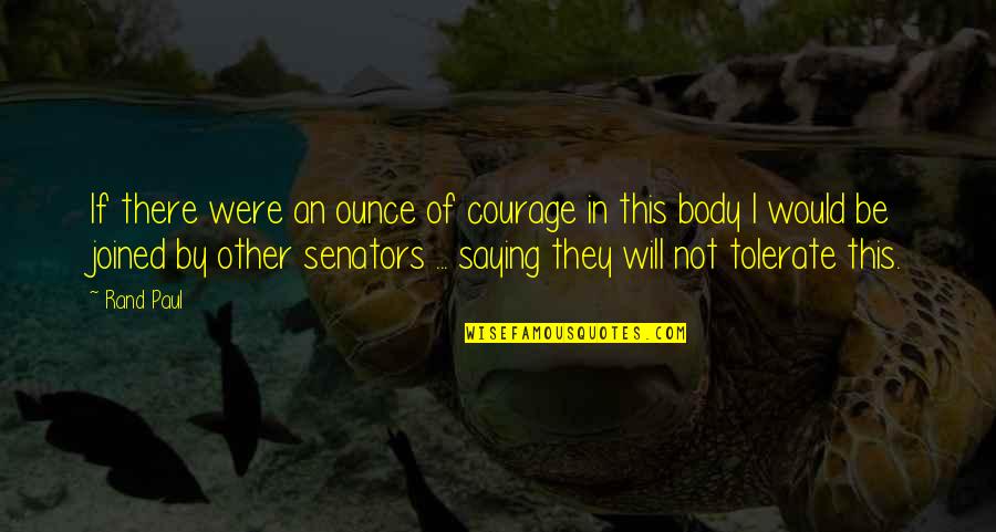 Senators Quotes By Rand Paul: If there were an ounce of courage in