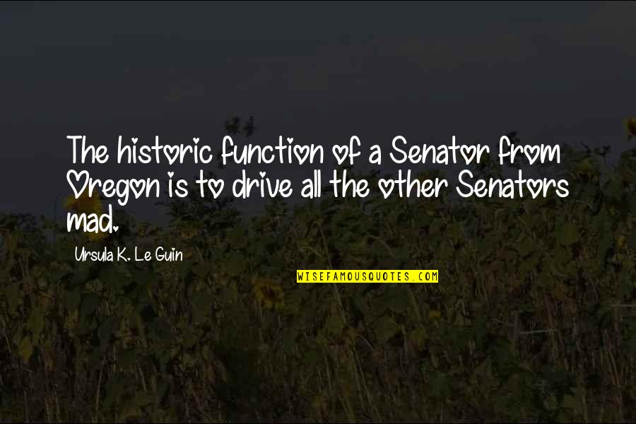 Senators Quotes By Ursula K. Le Guin: The historic function of a Senator from Oregon
