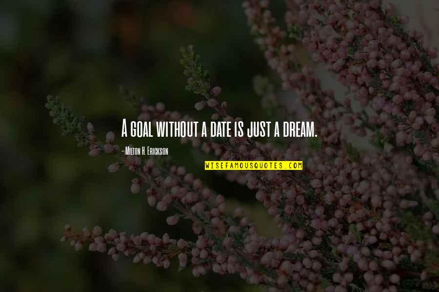 Sence Quotes By Milton H. Erickson: A goal without a date is just a