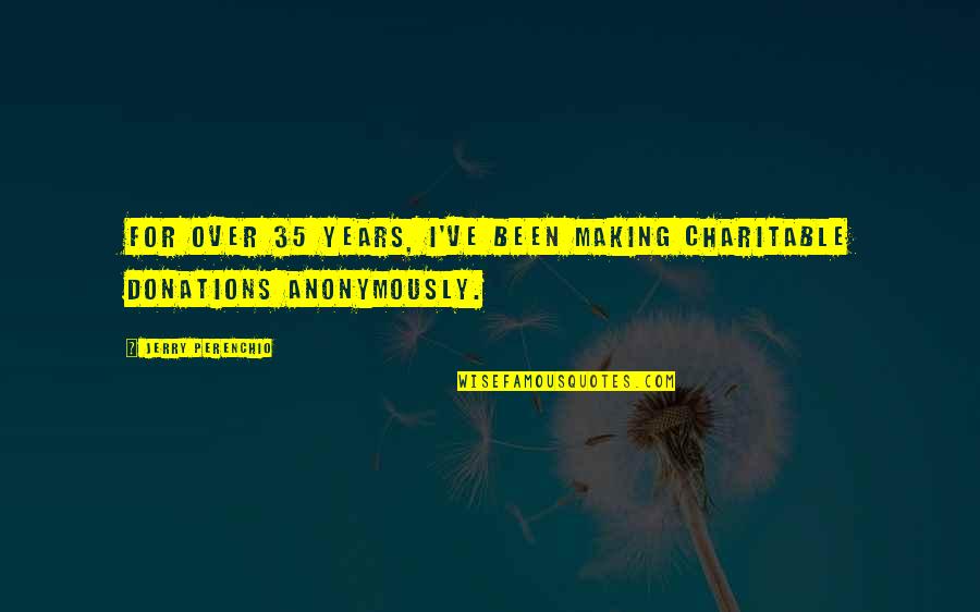 Senchi Alpha Quotes By Jerry Perenchio: For over 35 years, I've been making charitable Senchi Alpha Quotes By Jerry Perenchio: For over 35 years, I've been making charitable