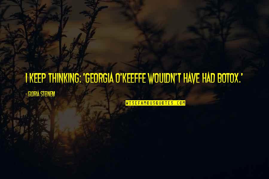 Sencillez Valor Quotes By Gloria Steinem: I keep thinking: 'Georgia O'Keeffe wouldn't have had Sencillez Valor Quotes By Gloria Steinem: I keep thinking: 'Georgia O'Keeffe wouldn't have had