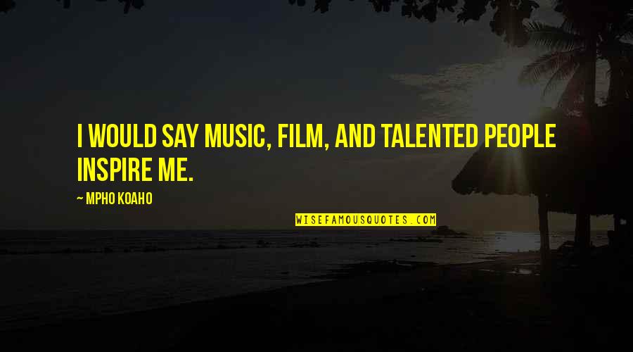 Sencillo Systems Quotes By Mpho Koaho: I would say music, film, and talented people