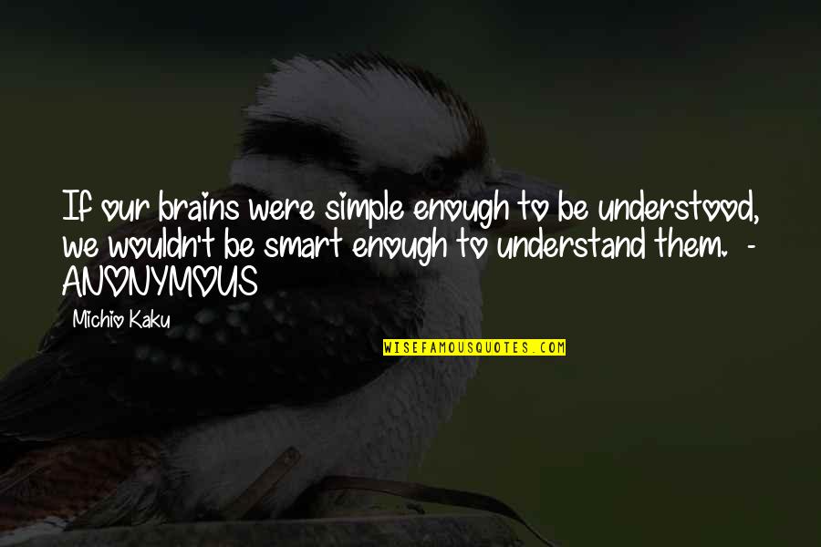 Sencillo Traffic School Quotes By Michio Kaku: If our brains were simple enough to be Sencillo Traffic School Quotes By Michio Kaku: If our brains were simple enough to be