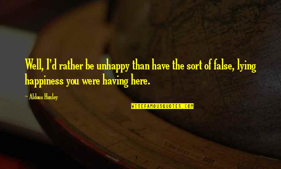 Sencillos Significado Quotes By Aldous Huxley: Well, I'd rather be unhappy than have the Sencillos Significado Quotes By Aldous Huxley: Well, I'd rather be unhappy than have the