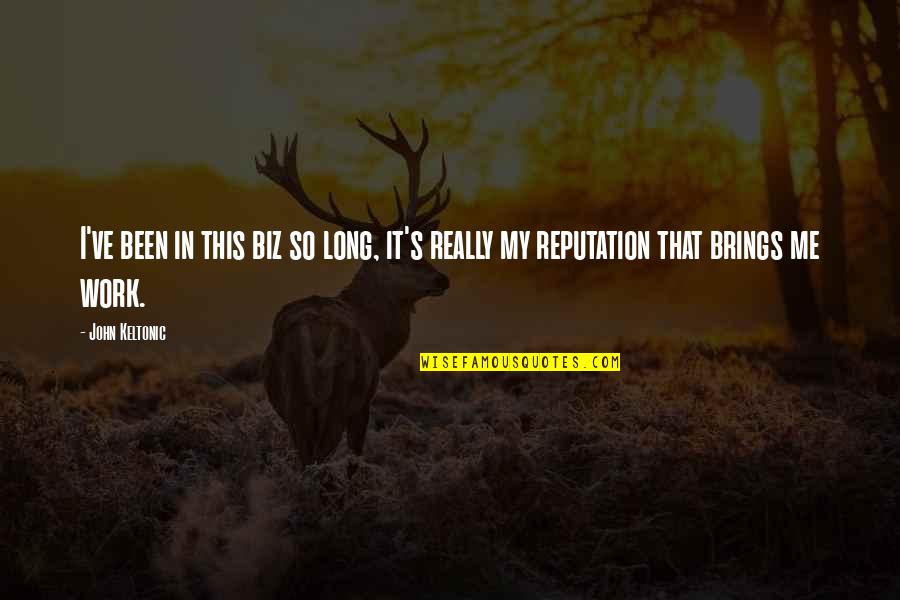 Sencion Quotes By John Keltonic: I've been in this biz so long, it's