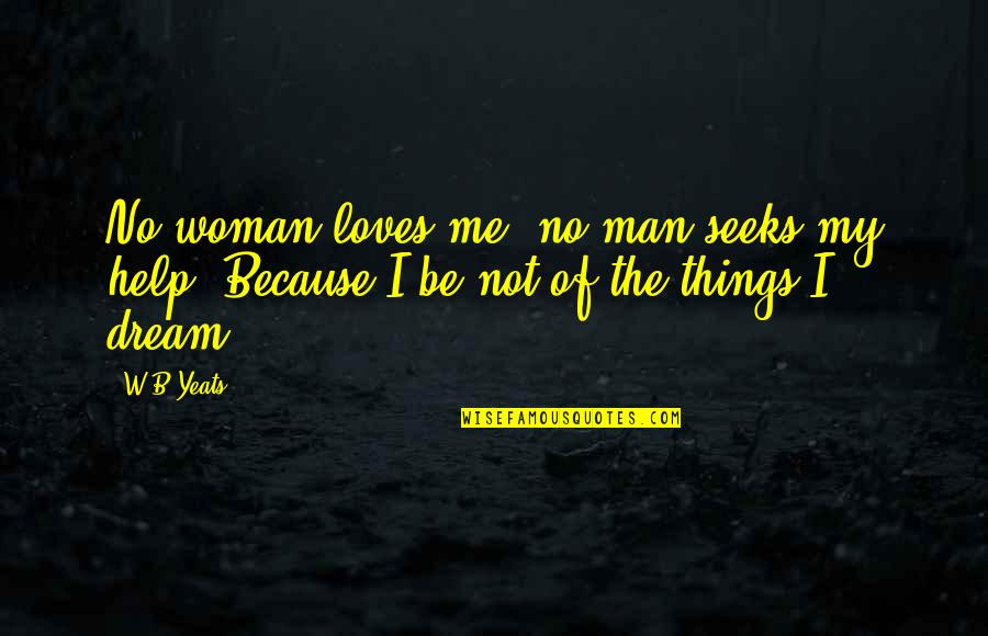 Sencorp Pouch Quotes By W.B.Yeats: No woman loves me, no man seeks my