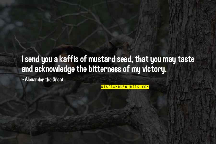 Send A Quotes By Alexander The Great: I send you a kaffis of mustard seed,