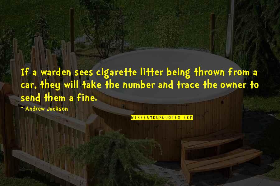 Send A Quotes By Andrew Jackson: If a warden sees cigarette litter being thrown