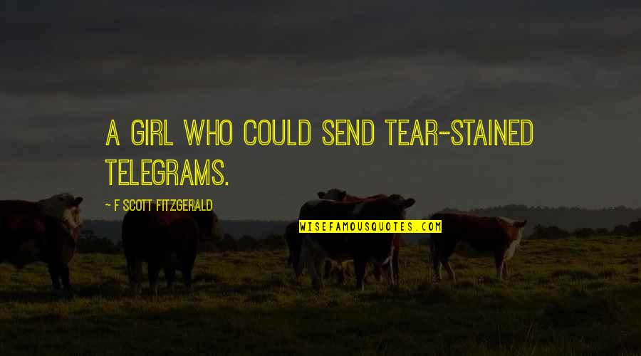 Send A Quotes By F Scott Fitzgerald: A girl who could send tear-stained telegrams.