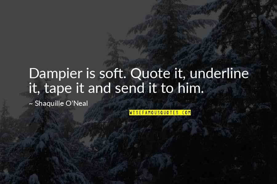 Send It Now Quote Quotes By Shaquille O'Neal: Dampier is soft. Quote it, underline it, tape