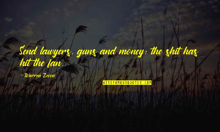 Send Lawyers Guns And Money Quotes By Warren Zevon: Send lawyers, guns and money; the shit has Send Lawyers Guns And Money Quotes By Warren Zevon: Send lawyers, guns and money; the shit has