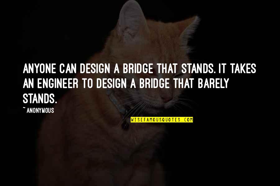 Send Me A Number Quotes By Anonymous: Anyone can design a bridge that stands. It