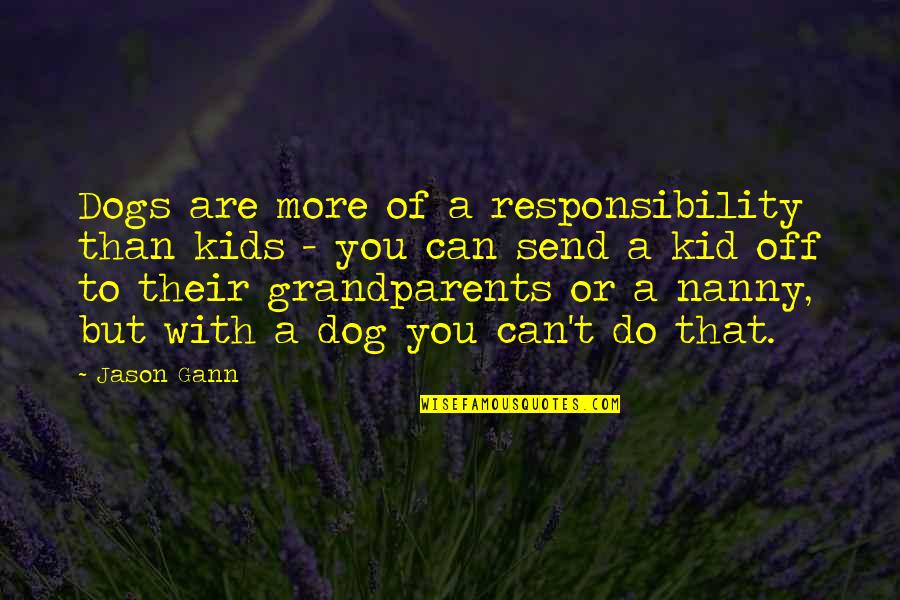 Send Off Quotes By Jason Gann: Dogs are more of a responsibility than kids