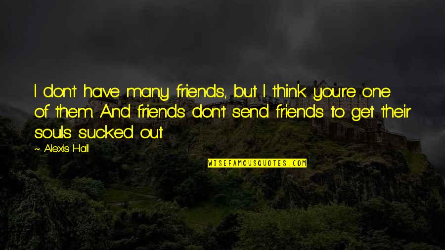 Send Off To Friends Quotes By Alexis Hall: I don't have many friends, but I think