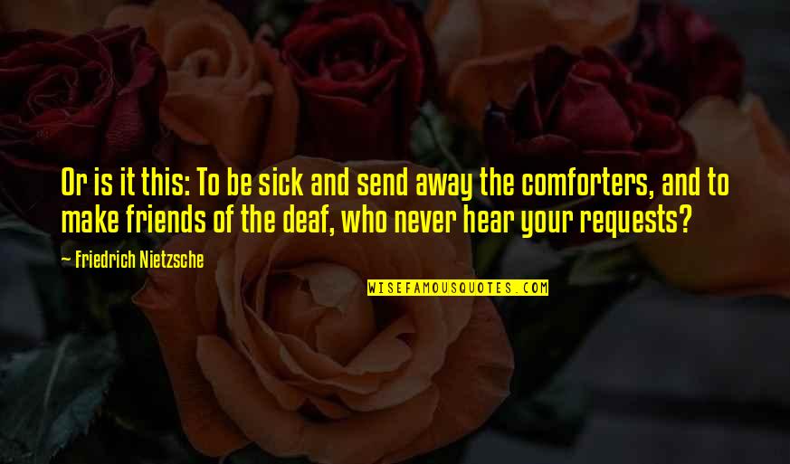 Send Off To Friends Quotes By Friedrich Nietzsche: Or is it this: To be sick and