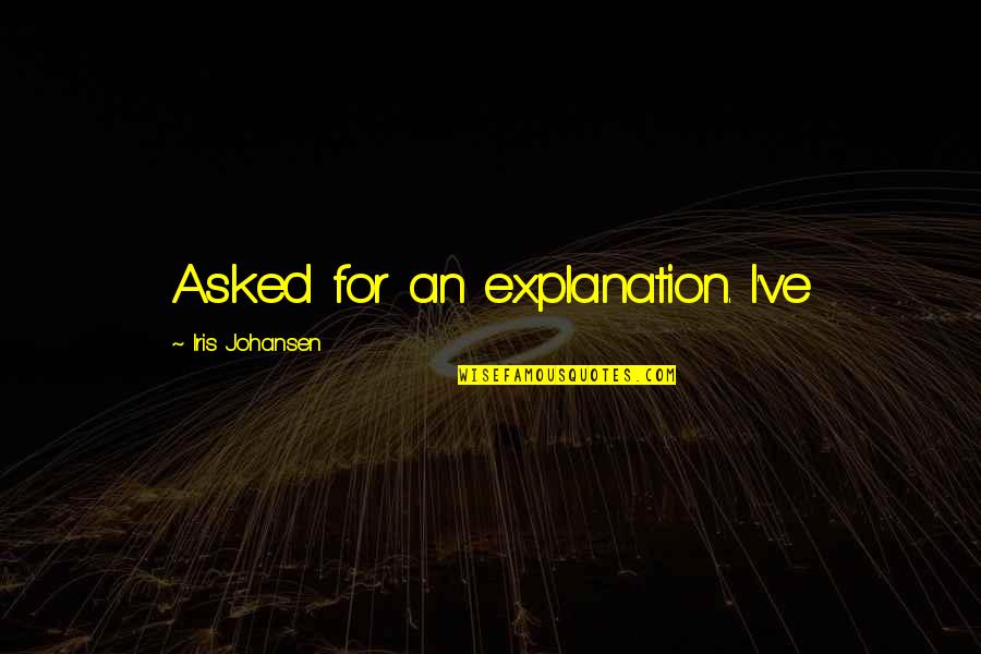 Send Off To Friends Quotes By Iris Johansen: Asked for an explanation. I've