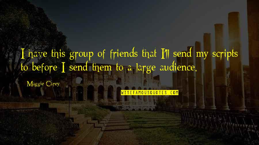 Send Off To Friends Quotes By Maggie Carey: I have this group of friends that I'll