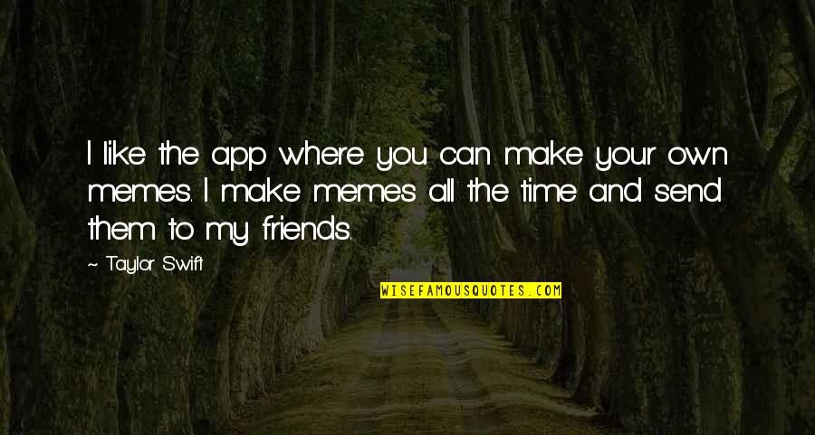 Send Off To Friends Quotes By Taylor Swift: I like the app where you can make