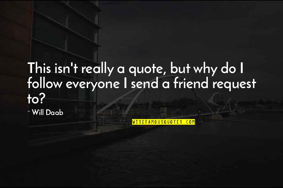 Send Quote Quotes By Will Daab: This isn't really a quote, but why do