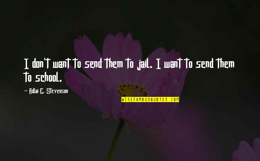 Send Via Quotes By Adlai E. Stevenson: I don't want to send them to jail.