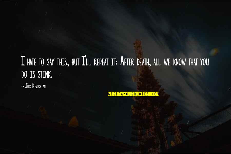 Send Via The Internet Quotes By Jack Kevorkian: I hate to say this, but I'll repeat Send Via The Internet Quotes By Jack Kevorkian: I hate to say this, but I'll repeat