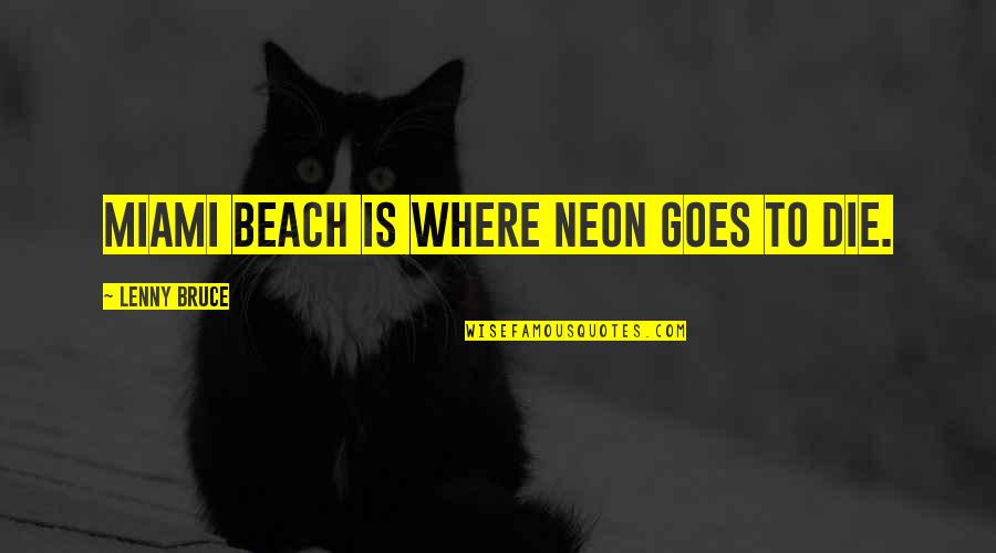 Senda Berenson Quotes By Lenny Bruce: Miami Beach is where neon goes to die.