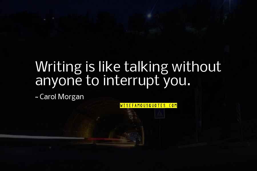 Sendai Earthquake Quotes By Carol Morgan: Writing is like talking without anyone to interrupt Sendai Earthquake Quotes By Carol Morgan: Writing is like talking without anyone to interrupt