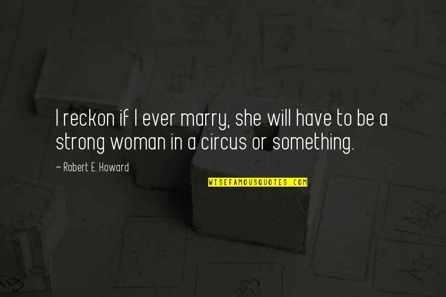 Sendak Artist Quotes By Robert E. Howard: I reckon if I ever marry, she will