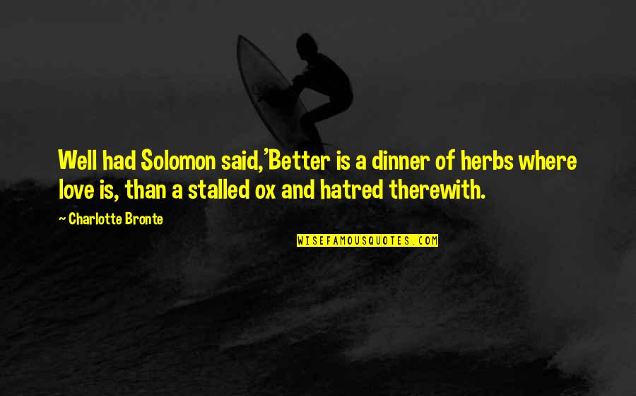 Sendaria Studios Quotes By Charlotte Bronte: Well had Solomon said,'Better is a dinner of