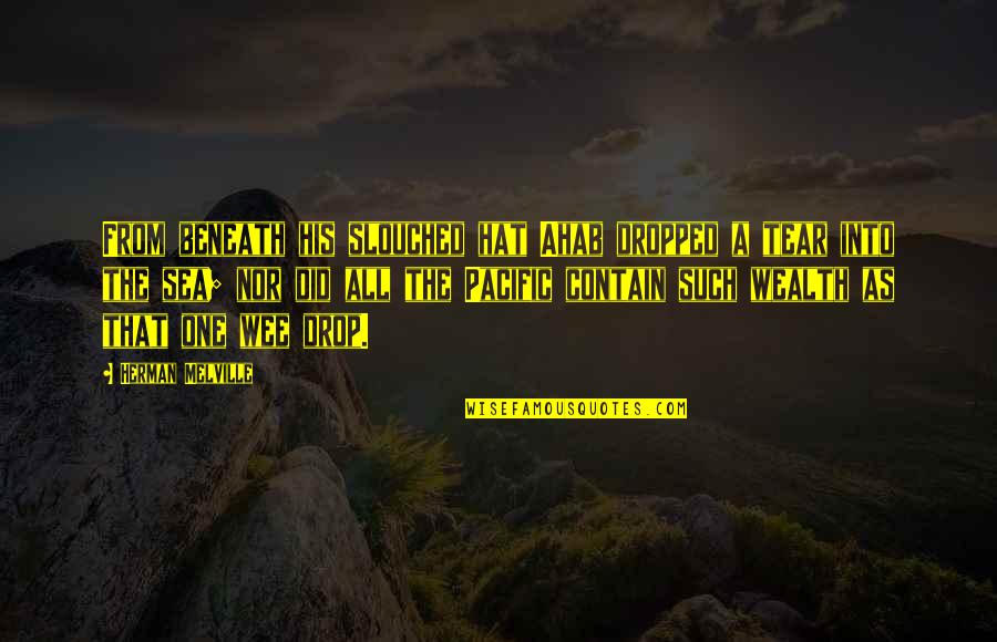 Sendas Bakersfield Quotes By Herman Melville: From beneath his slouched hat Ahab dropped a Sendas Bakersfield Quotes By Herman Melville: From beneath his slouched hat Ahab dropped a