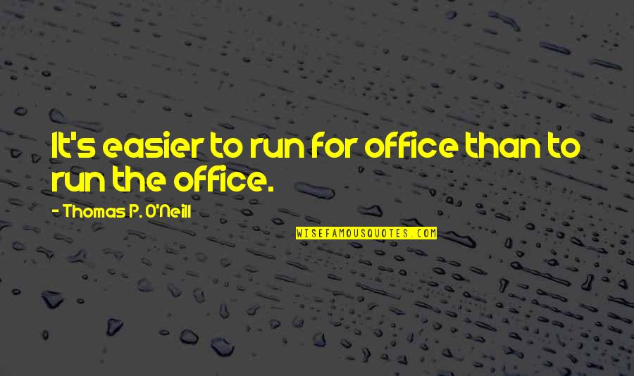 Sendas Bakersfield Quotes By Thomas P. O'Neill: It's easier to run for office than to Sendas Bakersfield Quotes By Thomas P. O'Neill: It's easier to run for office than to