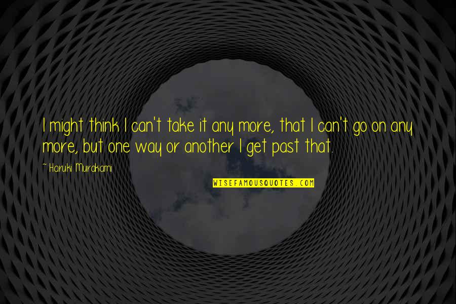 Sendday's Quotes By Haruki Murakami: I might think I can't take it any Sendday's Quotes By Haruki Murakami: I might think I can't take it any