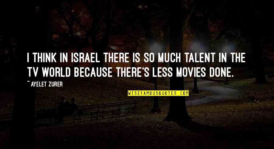 Senden Nce Quotes By Ayelet Zurer: I think in Israel there is so much