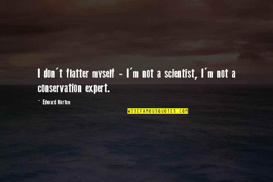 Senden Nce Quotes By Edward Norton: I don't flatter myself - I'm not a