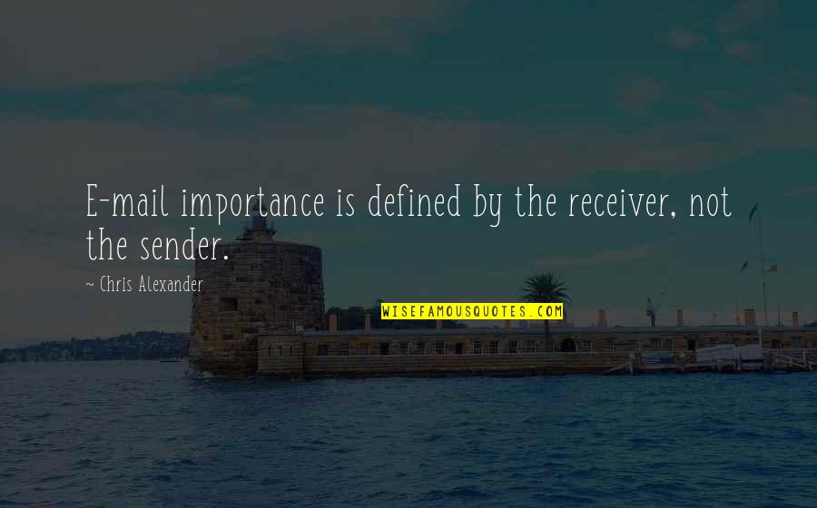 Sender Quotes By Chris Alexander: E-mail importance is defined by the receiver, not