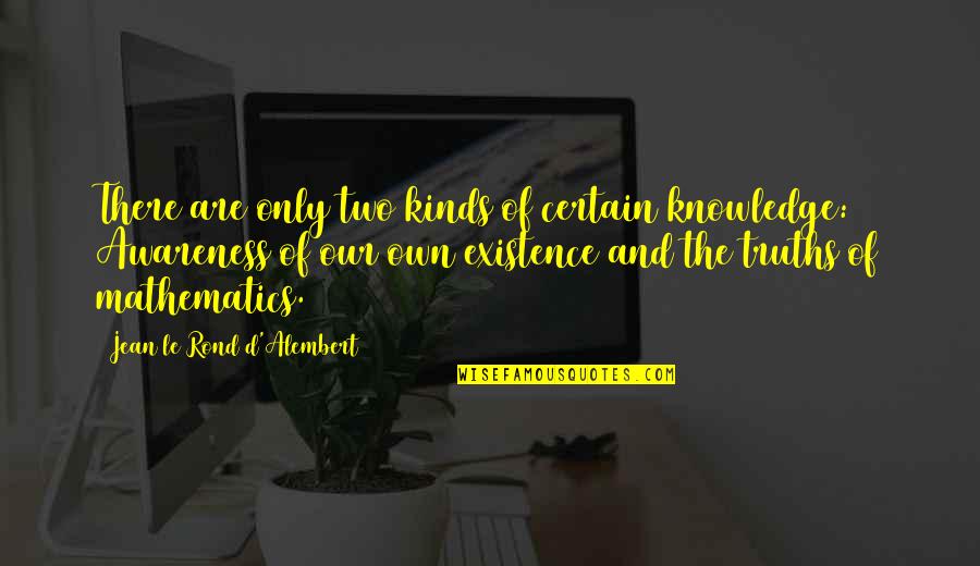 Sendero Luminoso Quotes By Jean Le Rond D'Alembert: There are only two kinds of certain knowledge: Sendero Luminoso Quotes By Jean Le Rond D'Alembert: There are only two kinds of certain knowledge: