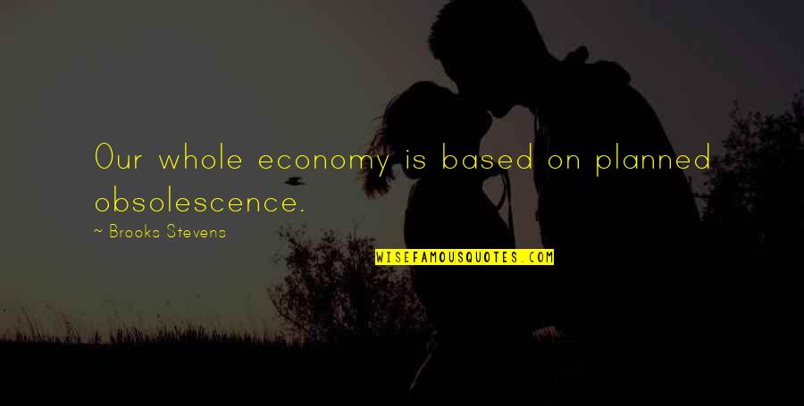 Sendero Provisions Quotes By Brooks Stevens: Our whole economy is based on planned obsolescence.