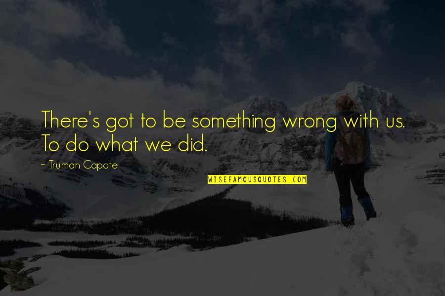 Sendero Provisions Quotes By Truman Capote: There's got to be something wrong with us.