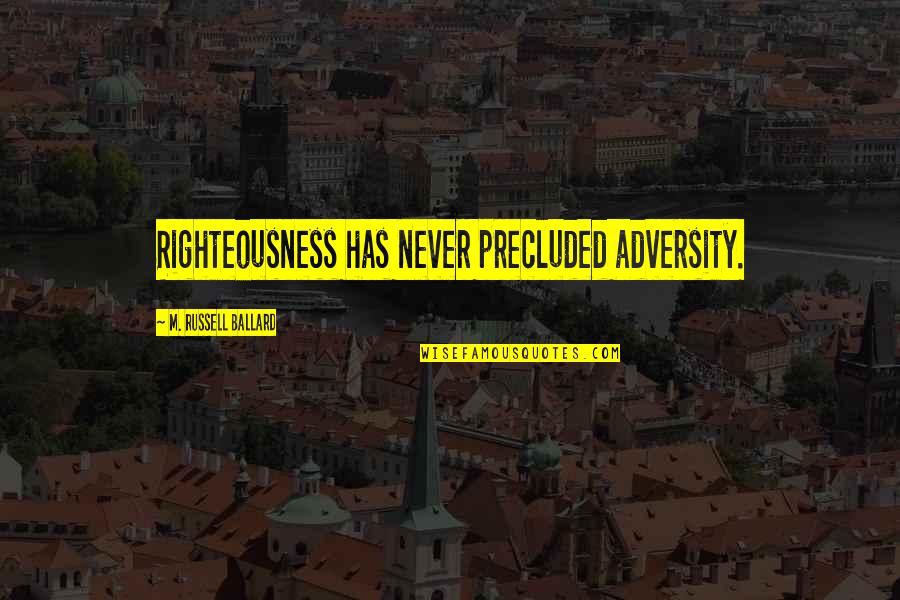 Sendero Ridge Quotes By M. Russell Ballard: Righteousness has never precluded adversity. Sendero Ridge Quotes By M. Russell Ballard: Righteousness has never precluded adversity.