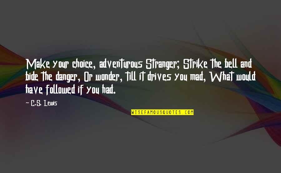 Senderos 1 Quotes By C.S. Lewis: Make your choice, adventurous Stranger; Strike the bell
